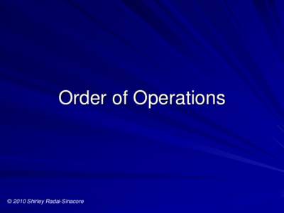 Order of Operations  © 2010 Shirley Radai-Sinacore PEMDAS PEMDAS explains the order in which you