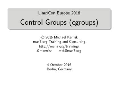 LinuxCon EuropeControl Groups (cgroups) c 2016 Michael Kerrisk 
 man7.org Training and Consulting