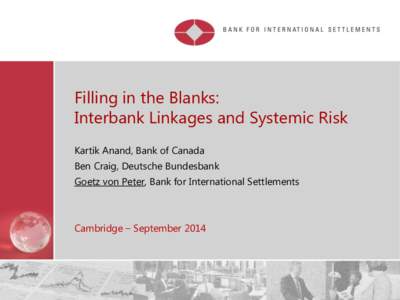 Filling in the Blanks: Interbank Linkages and Systemic Risk Kartik Anand, Bank of Canada Ben Craig, Deutsche Bundesbank Goetz von Peter, Bank for International Settlements