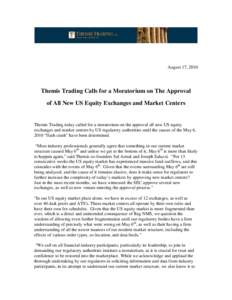 August 17, 2010  Themis Trading Calls for a Moratorium on The Approval of All New US Equity Exchanges and Market Centers  Themis Trading today called for a moratorium on the approval all new US equity