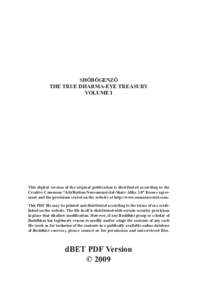 SHŌBŌGENZŌ THE TRUE DHARMA-EYE TREASURY VOLUME I This digital version of the original publication is distributed according to the Creative Commons “Attribution-Noncommercial-Share Alike 3.0” license agreement and 