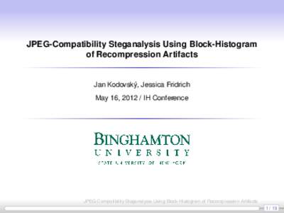JPEG-Compatibility Steganalysis Using Block-Histogram of Recompression Artifacts Jan Kodovský, Jessica Fridrich May 16, IH Conference