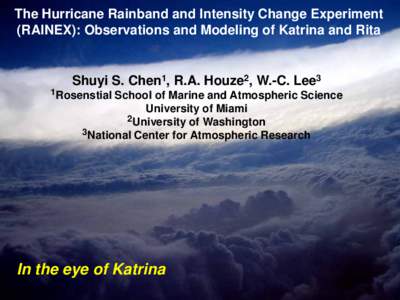 The Hurricane Rainband and Intensity Change Experiment (RAINEX): Observations and Modeling of Katrina and Rita Shuyi S. Chen1, R.A. Houze2, W.-C. Lee3 1Rosenstial