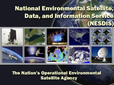National Environmental Satellite, Data, and Information Service (NESDIS) The Nation’s Operational Environmental Satellite Agency