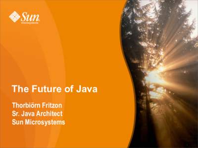 The Future of Java Thorbiörn Fritzon Sr. Java Architect Sun Microsystems 1