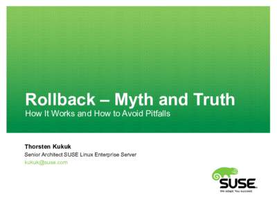 Rollback – Myth and Truth How It Works and How to Avoid Pitfalls Thorsten Kukuk Senior Architect SUSE Linux Enterprise Server 