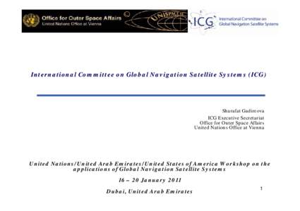 International Committee on Global Navigation Satellite Systems (ICG)  Sharafat Gadimova ICG Executive Secretariat Office for Outer Space Affairs United Nations Office at Vienna