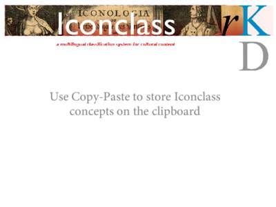 Use Copy-Paste to store Iconclass concepts on the clipboard The easiest way to move an Iconclass concept to another file is by using the basic clipboard function.