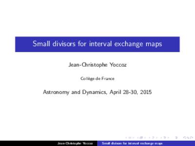 Small divisors for interval exchange maps Jean-Christophe Yoccoz Coll` ege de France  Astronomy and Dynamics, April 28-30, 2015