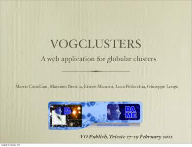 VOGCLUSTERS A web application for globular clusters Marco Castellani, Massimo Brescia, Ettore Mancini, Luca Pellecchia, Giuseppe Longo  VO Publish, TriesteFebruary 2012