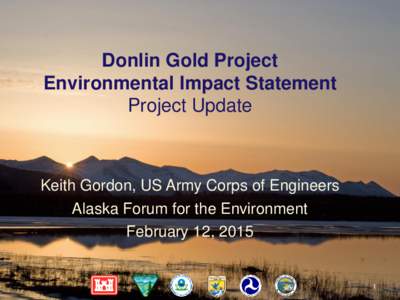 Donlin Gold Project Environmental Impact Statement Project Update Keith Gordon, US Army Corps of Engineers Alaska Forum for the Environment