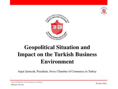 Geopolitical Situation and Impact on the Turkish Business Environment Arpat Şenocak, President, Swiss Chamber of Commerce in Turkey  Swiss Chamber of Commerce in Turkey