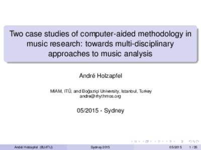 Two case studies of computer-aided methodology in music research: towards multi-disciplinary approaches to music analysis André Holzapfel ˘ MIAM, ITÜ, and Bogaziçi