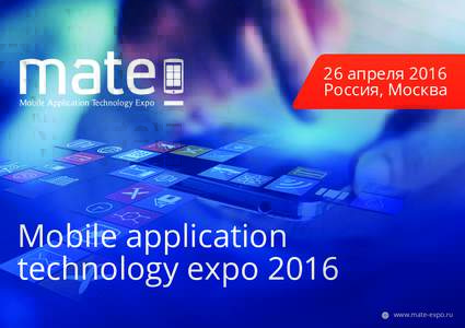 26 апреля 2016 Россия, Москва Mobile application technology expo 2016 www.mate-expo.ru