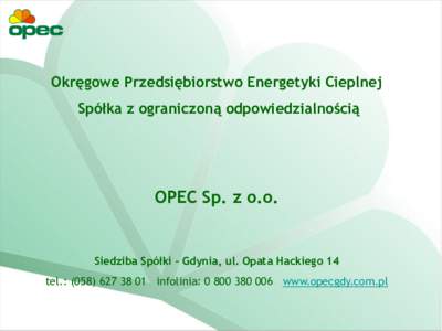 Okręgowe Przedsiębiorstwo Energetyki Cieplnej Spółka z ograniczoną odpowiedzialnością OPEC Sp. z o.o.  Siedziba Spółki – Gdynia, ul. Opata Hackiego 14