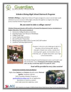 Scholars Rising High School Outreach Program Scholars Rising is a High School Outreach Program designed to connect current foster youth with direct access to resources within higher education through the Los Angeles City