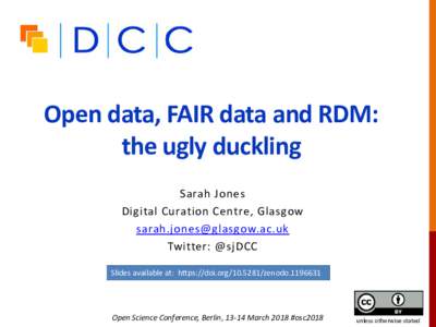 Open data, FAIR data and RDM: the ugly duckling Sarah Jones Digital Curation Centre, Glasgow  Twitter: @sjDCC