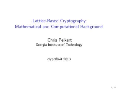 Lattice-Based Cryptography: Mathematical and Computational Background Chris Peikert Georgia Institute of Technology  crypt@b-it 2013