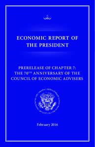 ECONOMIC REPORT OF THE PRESIDENT PRERELEASE OF CHAPTER 7: THE 70 TH ANNIVERSARY OF THE COUNCIL OF ECONOMIC ADVISERS