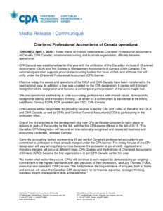 Media Release / Communiqué Chartered Professional Accountants of Canada operational TORONTO, April 1, 2013 – Today marks an historic milestone as Chartered Professional Accountants of Canada (CPA Canada), a national a