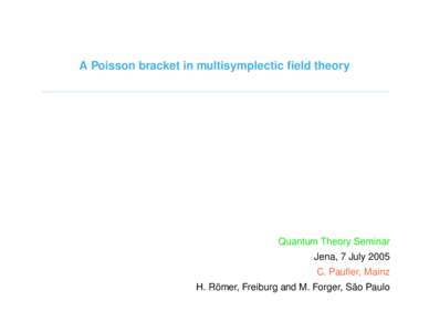 A Poisson bracket in multisymplectic field theory  Quantum Theory Seminar Jena, 7 July 2005 C. Paufler, Mainz ¨
