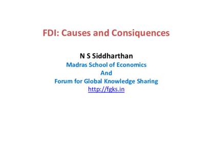 FDI: Causes and Consiquences N S Siddharthan Madras School of Economics And Forum for Global Knowledge Sharing http://fgks.in