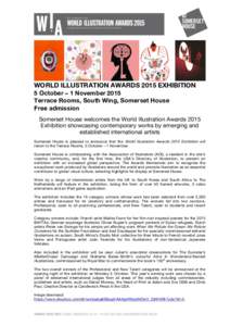 WORLD ILLUSTRATION AWARDS 2015 EXHIBITION 5 October – 1 November 2015 Terrace Rooms, South Wing, Somerset House Free admission Somerset House welcomes the World Illustration Awards 2015 Exhibition showcasing contempora