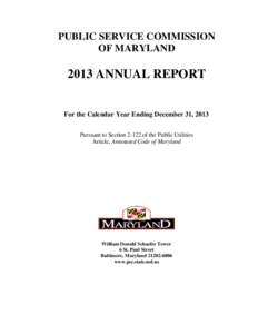 PUBLIC SERVICE COMMISSION OF MARYLAND 2013 ANNUAL REPORT For the Calendar Year Ending December 31, 2013 Pursuant to Section[removed]of the Public Utilities