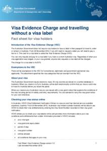 Visa Evidence Charge and travelling without a visa label Fact sheet for visa holders Introduction of the Visa Evidence Charge (VEC) The Australian Government does not require visa holders to have a label in their passpor