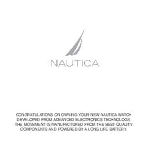 CONGRATULATIONS ON OWNING YOUR NEW NAUTICA WATCH DEVELOPED FROM ADVANCED ELECTRONICS TECHNOLOGY, THE MOVEMENT IS MANUFACTURED FROM THE BEST QUALITY COMPONENTS AND POWERED BY A LONG LIFE BATTERY.  NAUTICA watches have be
