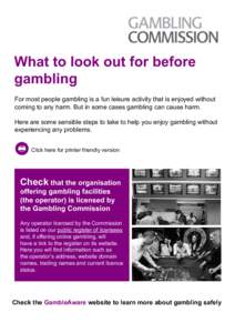 What to look out for before gambling For most people gambling is a fun leisure activity that is enjoyed without coming to any harm. But in some cases gambling can cause harm. Here are some sensible steps to take to help 