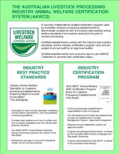 THE AUSTRALIAN LIVESTOCK PROCESSING INDUSTRY ANIMAL WELFARE CERTIFICATION SYSTEM (AAWCS) A voluntary independently audited certification program used by Australian livestock processing establishments to demonstrate compl