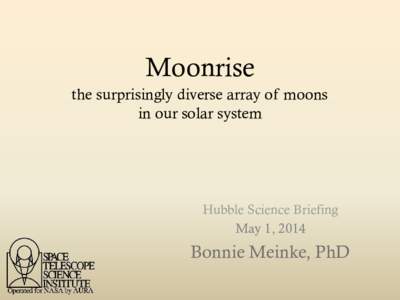 Moonrise the surprisingly diverse array of moons in our solar system Hubble Science Briefing May 1, 2014