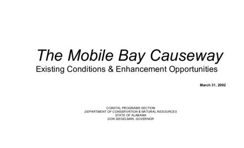 The Mobile Bay Causeway Existing Conditions & Enhancement Opportunities March 31, 2002 COASTAL PROGRAMS SECTION DEPARTMENT OF CONSERVATION & NATURAL RESOURCES