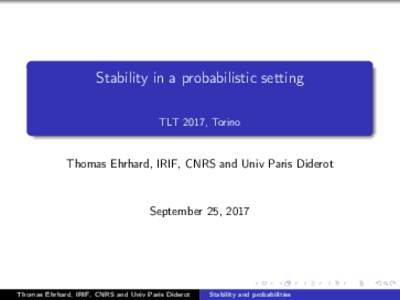 Stability in a probabilistic setting TLT 2017, Torino Thomas Ehrhard, IRIF, CNRS and Univ Paris Diderot  September 25, 2017