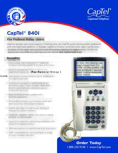 CapTel® 840i For Federal Relay Users Ideal for people with some degree of hearing loss, the CapTel works like any other telephone with one important addition: it displays captions of every word the caller says. CapTel u