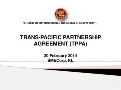 MINISTRY OF INTERNATIONAL TRADE AND INDUSTRY (MITI)  TRANS-PACIFIC PARTNERSHIP AGREEMENT (TPPA) 20 February 2014 SMECorp, KL