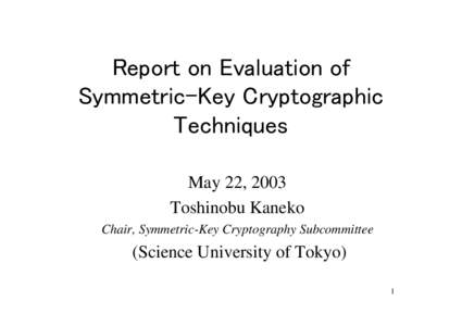 Report on Evaluation of Symmetric-Key Cryptographic Techniques May 22, 2003 Toshinobu Kaneko Chair, Symmetric-Key Cryptography Subcommittee