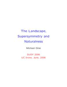 The Landscape, Supersymmetry and Naturalness Michael Dine SUSY 2006 UC Irvine, June, 2006