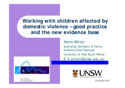 Working with children affected by domestic violence – good practice and the new evidence base Karen Wilcox Australian Domestic & Family Violence Clearinghouse