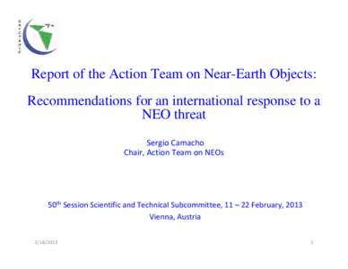 Report of the Action Team on Near-Earth Objects: Recommendations for an international response to a NEO threat Sergio Camacho Chair, Action Team on NEOs