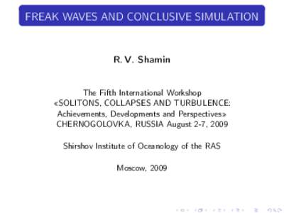 FREAK WAVES AND CONCLUSIVE SIMULATION  R. V. Shamin The Fifth International Workshop «SOLITONS, COLLAPSES AND TURBULENCE: