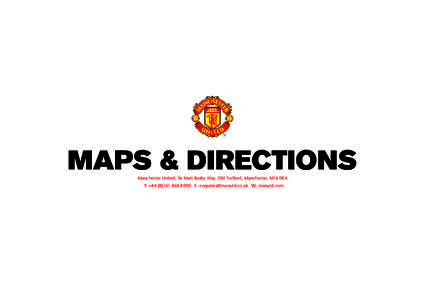 Manchester United, Sir Matt Busby Way, Old Trafford, Manchester, M16 0RA T: +8000 E:  W: manutd.com MOTORWAYS  ROADS & LANDMARKS