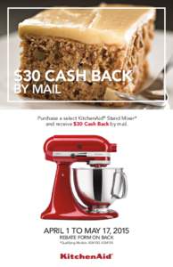$30 CASH BACK BY MAIL Purchase a select KitchenAid® Stand Mixer* and receive $30 Cash Back by mail.