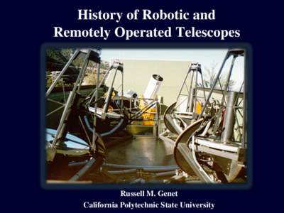 History of Robotic and Remotely Operated Telescopes Russell M. Genet California Polytechnic State University