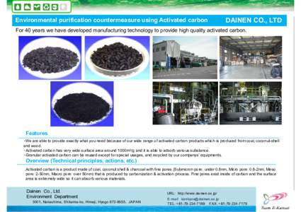 Environmental purification countermeasure using Activated carbon  DAINEN CO., LTD For 40 years we have developed manufacturing technology to provide high quality activated carbon.