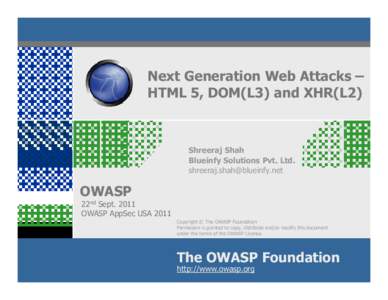 Next Generation Web Attacks – HTML 5, DOM(L3) and XHR(L2) Shreeraj Shah Blueinfy Solutions Pvt. Ltd. 