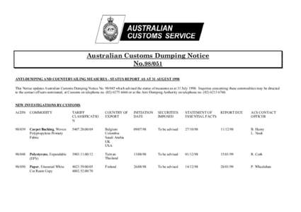 Australian Customs Dumping Notice No[removed]ANTI-DUMPING AND COUNTERVAILING MEASURES - STATUS REPORT AS AT 31 AUGUST 1998 This Notice updates Australian Customs Dumping Notice No[removed]which advised the status of measu