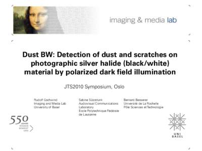 Dust BW: Detection of dust and scratches on photographic silver halide (black/white) material by polarized dark field illumination JTS2010 Symposium, Oslo Rudolf Gschwind Imaging and Media Lab