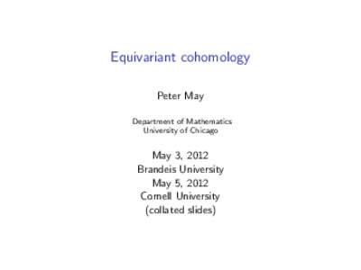 Equivariant cohomology Peter May Department of Mathematics University of Chicago  May 3, 2012